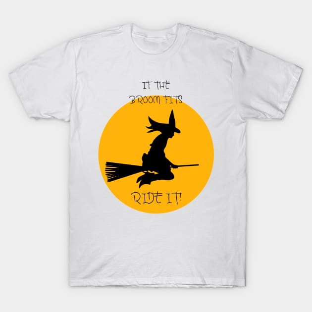 WITCH,IF THE BROOM FITS ,RIDE IT! T-Shirt by Art by Eric William.s